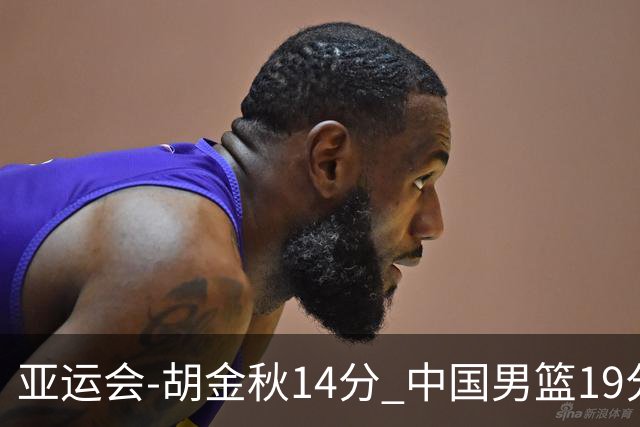 亚运会-胡金秋14分 中国男篮19分惨败日本无缘决赛